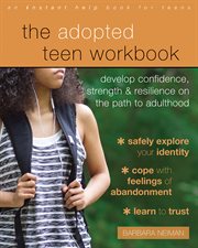 The adopted teen workbook : develop confidence, strength, and resilience on the path to adulthood cover image