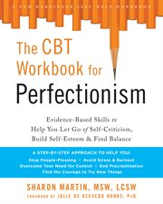 The CBT workbook for perfectionism : evidence-based skills to help you let go of self-criticism, build self-esteem, & find balance cover image