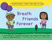 Breath friends forever : a mindfulness story for kids by kids cover image