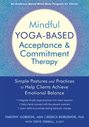 Mindful yoga-based acceptance and commitment therapy. Simple Postures and Practices to Help Clients Achieve Emotional Balance cover image
