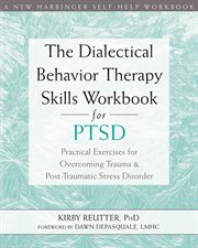 The dialectical behavior therapy skills workbook for ptsd. Practical Exercises for Overcoming Trauma and Post-Traumatic Stress Disorder cover image