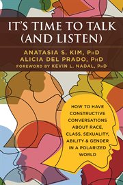 It's time to talk (and listen) : a how to have constructive conversations about race, class, sexuality, ability, & gender in a polarized world cover image