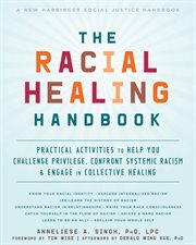 The racial healing handbook : practical activities to help you challenge privilege, confront systemic racism & engage in collective healing cover image