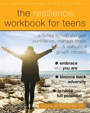 The Resilience Workbook for Teens : Activities to Help You Gain Confidence, Manage Stress, and Cultivate a Growth Mindset cover image