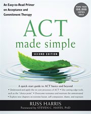ACT made simple : an easy-to-read primer on acceptance and commitment therapy cover image