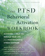 The PTSD Behavioral Activation Workbook : Activities to Help You Rebuild Your Life from Post-Traumatic Stress Disorder cover image