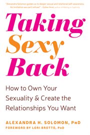 Taking sexy back. How to Own Your Sexuality and Create the Relationships You Want cover image