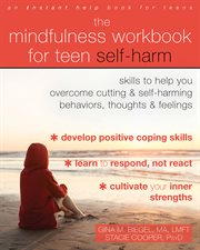 The self-harm workbook for teens. Mindfulness Skills to Help Teens Overcome Cutting and Self-Harming Behaviors, Thoughts, and Feelings cover image