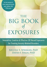 The big book of exposures : innovative, creative, and effective CBT-based exposures for treating anxiety-related disorders cover image
