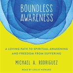 Boundless awareness : a loving path to spiritual awakening and freedom from suffering cover image