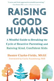 Raising Good Humans : A Mindful Guide to Breaking the Cycle of Reactive Parenting and Raising Kind, Confident Kids cover image