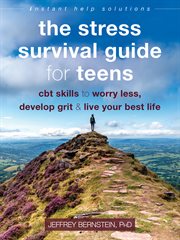 The stress survival guide for teens : CBT skills to worry less, develop grit, & live your best life cover image