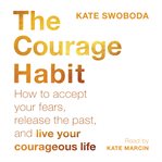 The courage habit. How to Accept Your Fears, Release the Past, and Live Your Courageous Life cover image