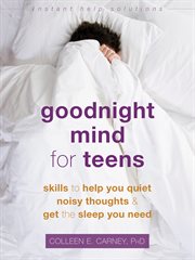 Goodnight mind for teens. Skills to Help You Quiet Noisy Thoughts and Get the Sleep You Need cover image