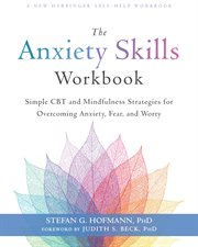 The anxiety skills workbook : simple CBT and mindfulness strategies for overcoming anxiety, fear, and worry cover image