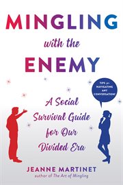 Mingling with the enemy : a social survival guide for our politically divided era cover image