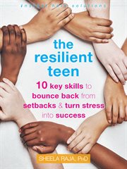 The resilient teen : 10 key skills to bounce back from setbacks and turn stress into success cover image