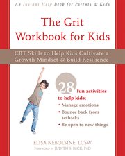 The grit workbook for kids : CBT skills to help kids cultivate a growth mindset & build resilience cover image