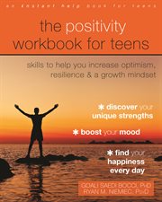 The positivity workbook for teens : skills to help you increase optimism, resilience, & a growth mindset cover image