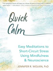 Quick calm : easy neuroscience-based mindfulness meditations to short-circuit stress cover image