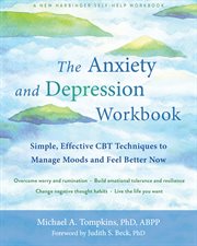 The anxiety and depression workbook : simple, effective CBT techniques to manage moods and feel better now cover image