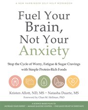 Fuel your brain, not your anxiety : stop the cycle of worry, fatigue & sugar cravings with simple protein-rich foods cover image
