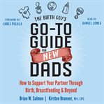 The birth guy's go-to guide for new dads. How to Support Your Partner Through Birth, Breastfeeding, and Beyond cover image