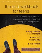 The OCD workbook for teens : mindfulness and CBT skills to help you overcome unwanted thoughts and compulsions cover image