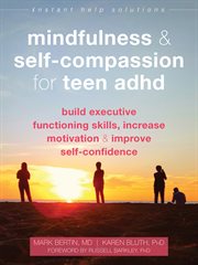 Mindfulness and self-compassion for teen ADHD : build executive functioning skills, increase motivation, and improve self-confidence cover image