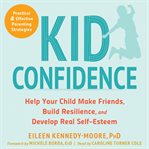 Kid confidence : help your child make friends, build resilience, and develop real self-esteem cover image