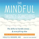 The mindful twenty-something : life skills to handle stress ... and everything else cover image