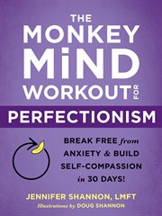The monkey mind workout for perfectionism : break free from anxiety and build self-compassion in 30 days! cover image