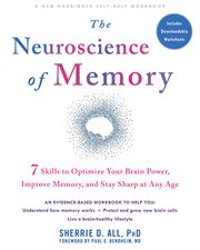 The neuroscience of memory : seven skills to optimize your brain power, improve memory, and stay sharp at any age cover image