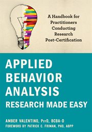 APPLIED BEHAVIOR ANALYSIS RESEARCH MADE EASY : a handbook for practitioners conducting research... post-certification cover image