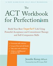 The ACT workbook for perfectionism : build your best (imperfect) life using powerful acceptance & commitment therapy and self-compassion skills cover image