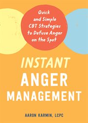Instant anger management : quick and simple CBT strategies to defuse anger on the spot cover image