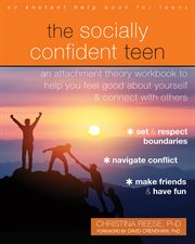 The socially confident teen. An Attachment Theory Workbook to Help You Feel Good About Yourself and Connect with Others cover image