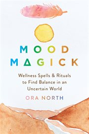 Mood magick : wellness spells and rituals to find balance in an uncertain world cover image