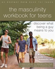 The masculinity workbook for teens : discover what being a guy means to you cover image