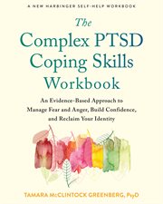 The complex PTSD coping skills workbook : an evidence-based approach to manage fear and anger, build confidence, and reclaim your identity cover image