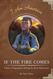 If the fire comes : a story of segregation during the Great Depression cover image
