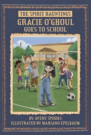 Gracie O'Ghoul Goes to School : SPIRIT Hauntings cover image