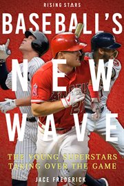 Baseball's new wave. The Young Superstars Taking Over the Game cover image