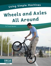 Wheels and Axles All Around : Using Simple Machines cover image