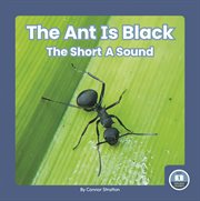 The Ant Is Black : The Short A Sound. On It, Phonics! Vowel Sounds cover image