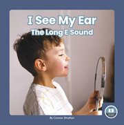 I See My Ear : The Long E Sound. On It, Phonics! Vowel Sounds cover image
