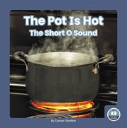 The Pot Is Hot : The Short O Sound. On It, Phonics! Vowel Sounds cover image