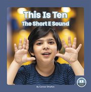 This Is Ten : The Short E Sound. On It, Phonics! Vowel Sounds cover image