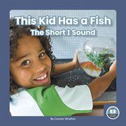 This Kid Has a Fish : The Short I Sound. On It, Phonics! Vowel Sounds cover image