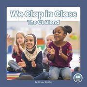 We Clap in Class : The CL Blend. On It, Phonics! Consonant Blends cover image